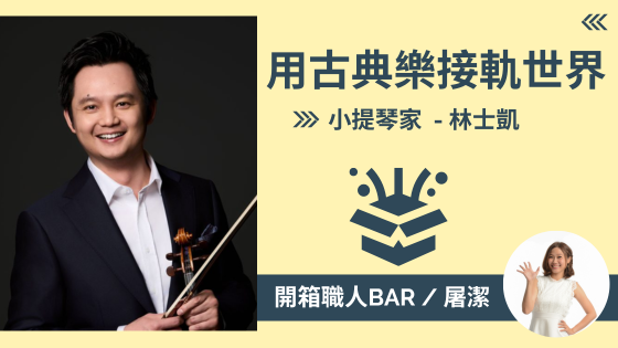 【開箱職人BAR】小提琴家林士凱—大師的傳承，用音樂架起台灣與世界的橋樑！