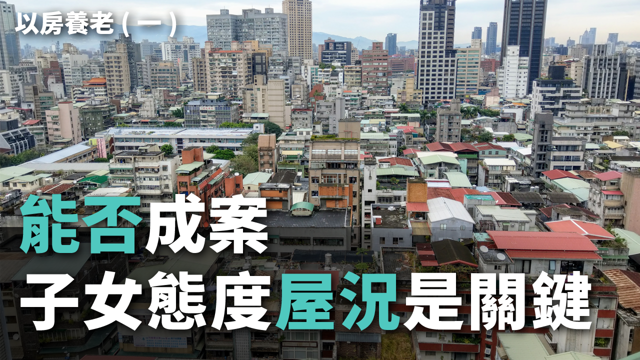 以房養老(一)／能否成案 子女態度、屋況是關鍵