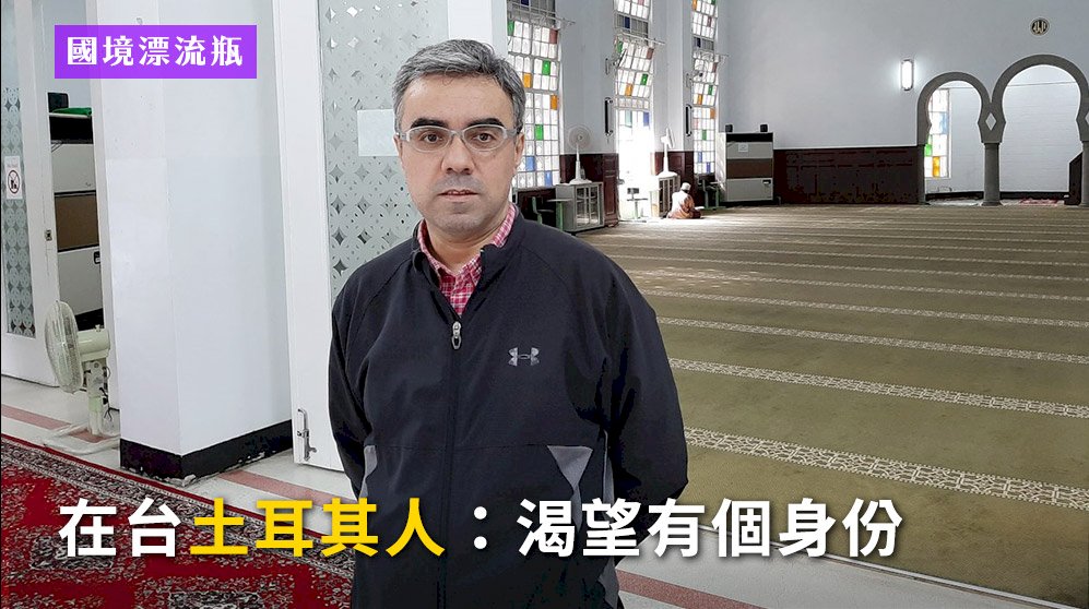 國境漂流瓶／在台土耳其人：渴望有個身份