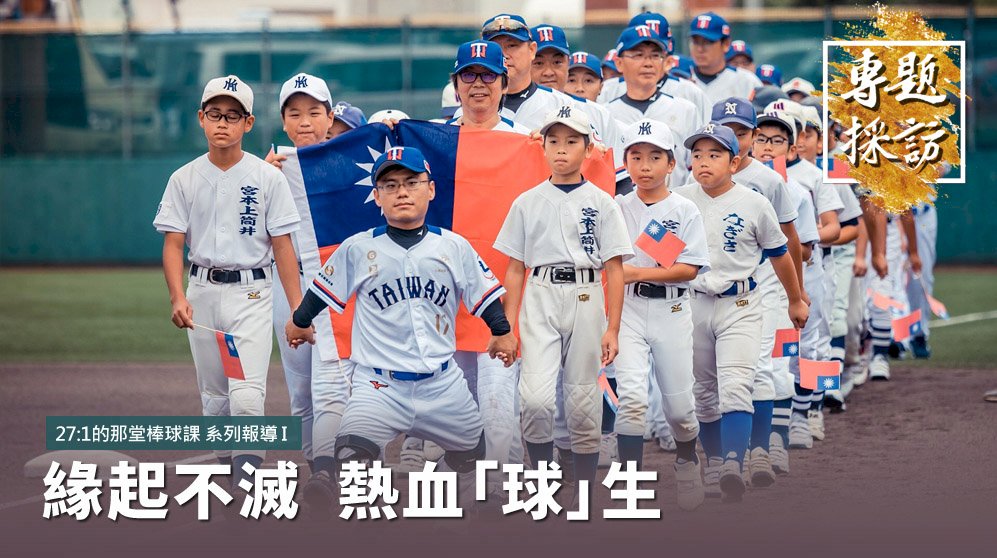 【27:1的那堂棒球課】系列報導I - 緣起不滅 熱血「球」生